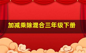 加减乘除混合三年级下册