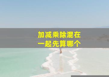 加减乘除混在一起先算哪个