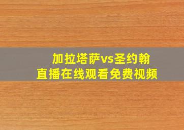 加拉塔萨vs圣约翰直播在线观看免费视频