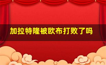 加拉特隆被欧布打败了吗