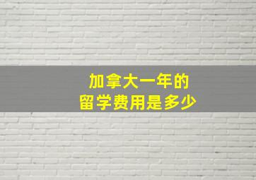 加拿大一年的留学费用是多少