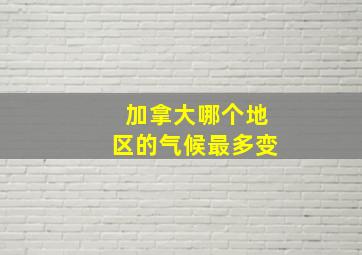 加拿大哪个地区的气候最多变