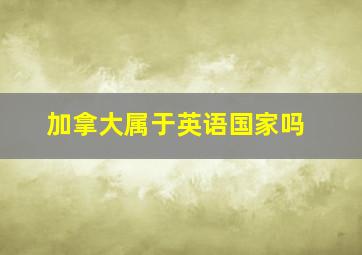 加拿大属于英语国家吗