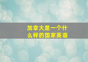 加拿大是一个什么样的国家英语