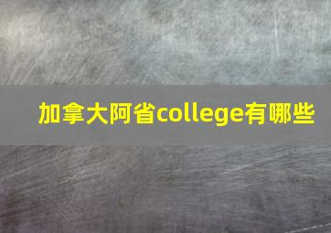 加拿大阿省college有哪些