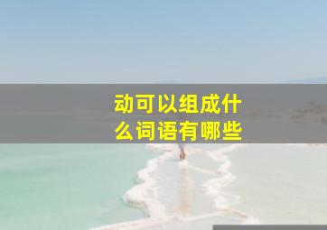 动可以组成什么词语有哪些