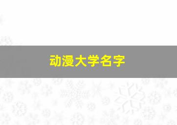 动漫大学名字