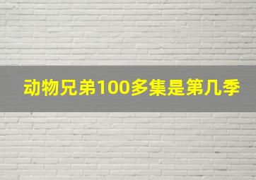 动物兄弟100多集是第几季