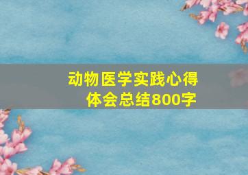 动物医学实践心得体会总结800字