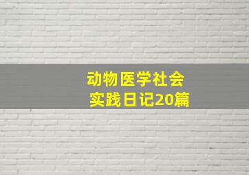 动物医学社会实践日记20篇