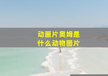 动画片奥姆是什么动物图片