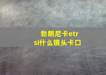 勃朗尼卡etrsi什么镜头卡口