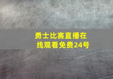 勇士比赛直播在线观看免费24号