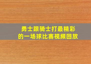 勇士跟骑士打最精彩的一场球比赛视频回放