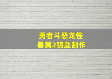 勇者斗恶龙怪兽篇2钥匙制作