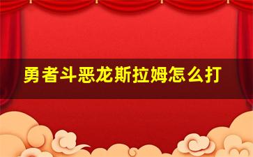 勇者斗恶龙斯拉姆怎么打