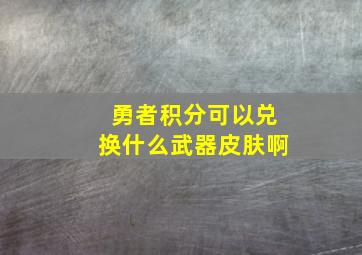 勇者积分可以兑换什么武器皮肤啊