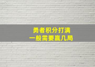 勇者积分打满一般需要赢几局