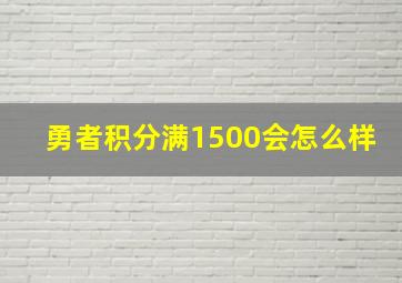 勇者积分满1500会怎么样