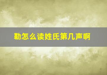 勒怎么读姓氏第几声啊