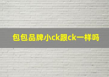 包包品牌小ck跟ck一样吗