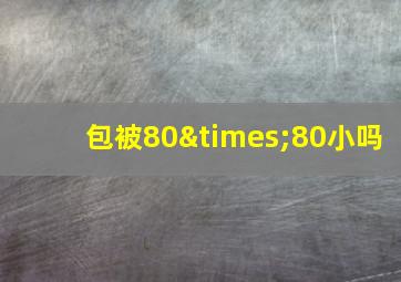 包被80×80小吗