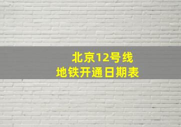 北京12号线地铁开通日期表