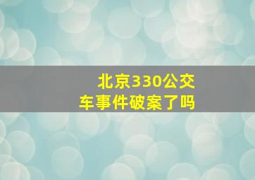 北京330公交车事件破案了吗