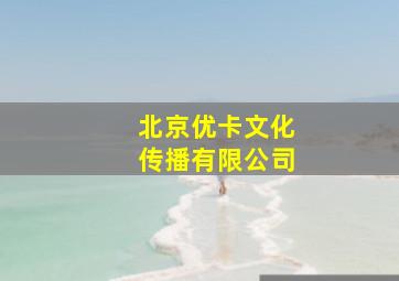 北京优卡文化传播有限公司