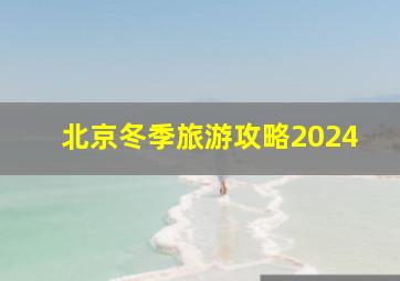 北京冬季旅游攻略2024