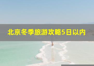 北京冬季旅游攻略5日以内