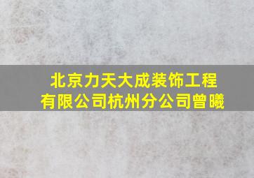 北京力天大成装饰工程有限公司杭州分公司曾曦