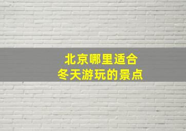 北京哪里适合冬天游玩的景点