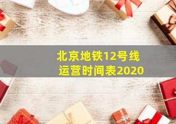 北京地铁12号线运营时间表2020