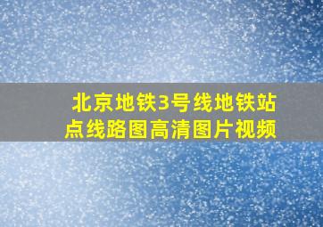 北京地铁3号线地铁站点线路图高清图片视频