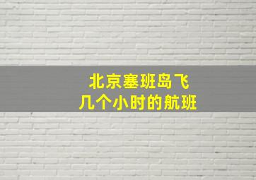 北京塞班岛飞几个小时的航班