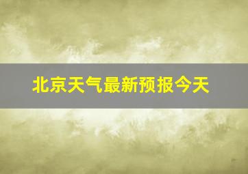 北京天气最新预报今天