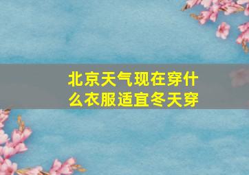 北京天气现在穿什么衣服适宜冬天穿