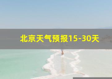 北京天气预报15-30天