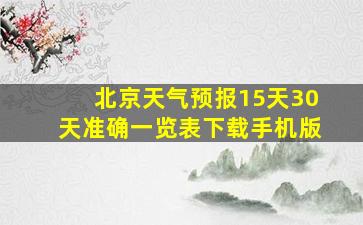 北京天气预报15天30天准确一览表下载手机版