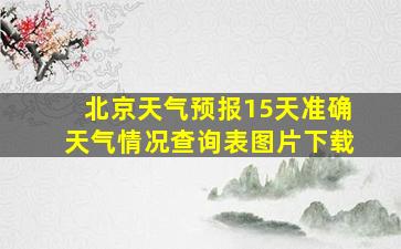 北京天气预报15天准确天气情况查询表图片下载