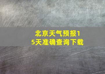 北京天气预报15天准确查询下载