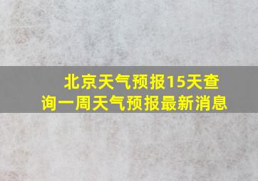 北京天气预报15天查询一周天气预报最新消息