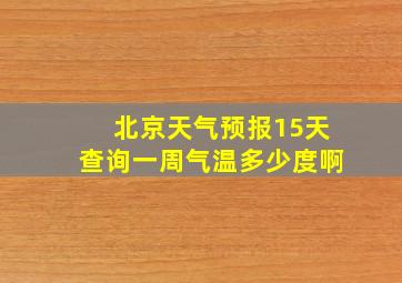 北京天气预报15天查询一周气温多少度啊