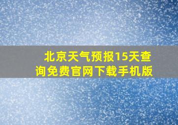 北京天气预报15天查询免费官网下载手机版