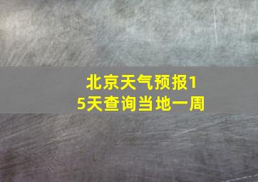 北京天气预报15天查询当地一周