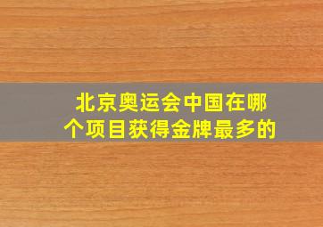 北京奥运会中国在哪个项目获得金牌最多的