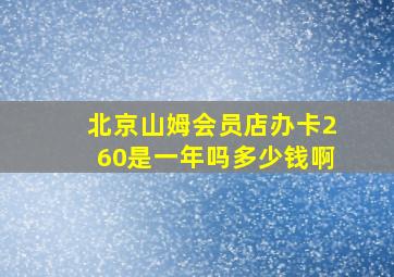 北京山姆会员店办卡260是一年吗多少钱啊