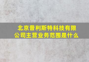 北京普利斯特科技有限公司主营业务范围是什么