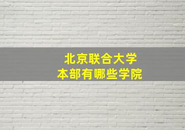 北京联合大学本部有哪些学院